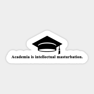 Academia = Intellectual Masturbation Sticker